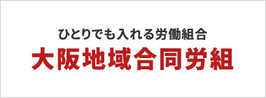 ひとりでも入れる労働組合大阪地域合同労組