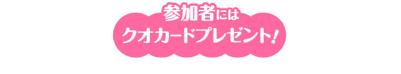 参加者にはもれなくクオカードプレゼント！