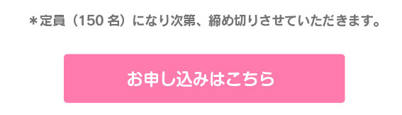 お申し込みはこちら／※定員（150名）になり次第、締め切りさせていただきます