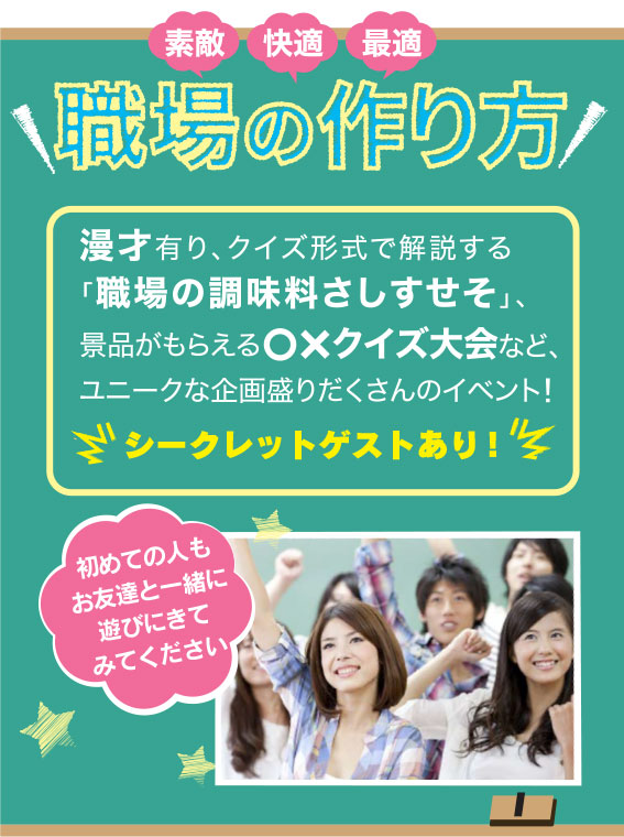 素敵・快適・最適な職場の作り方／漫才有り、クイズ形式で解説する「職場の調味料さしすせそ」、景品がもらえる○×クイズ大会など、ユニークな企画盛りだくさんのイベント！【シークレットゲストあり】／初めての人もお友達と一緒に遊びにきてみてください