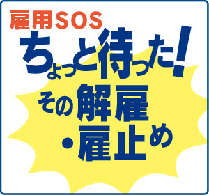 雇用ＳＯＳ　ちょっと待った！その解雇・雇止め