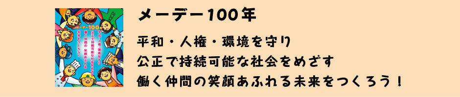 メーデー100年 平和・人権・環境を守り 公正で持続可能な社会をめざす働く仲間の 笑顔あふれる未来をつくろう！