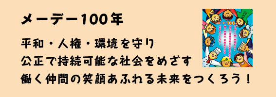 メーデー100年 平和・人権・環境を守り 公正で持続可能な社会をめざす働く仲間の 笑顔あふれる未来をつくろう！